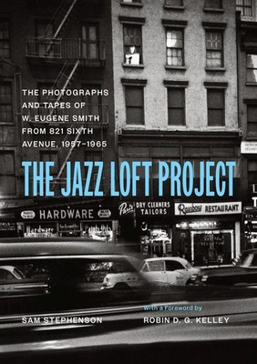 The Jazz Loft Project: Photographs and Tapes of W. Eugene Smith from 821 Sixth A