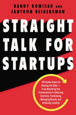 Straight Talk for Startups: 100 Insider Rules for Beating the Odds--From Masteri