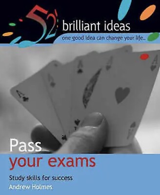 Pass Your Exams: Study skills for success (52 Brilliant Ideas), Holmes, Andrew,