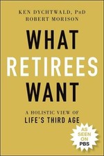 What Retirees Want, Dychtwald, Ken,  Paperback