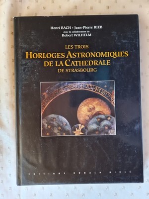 Les Trois-Horloges Astronomiques de la Cathedrale de Strassbourg Bach, Henri, Je