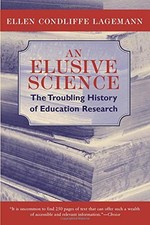 An Elusive Science: The Troubling History of Education Research by Lagemann, El