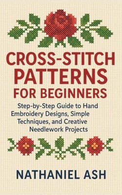 Cross-Stitch Patterns for Beginners Step-by-Step Guide  - paperback NEW Nathanie