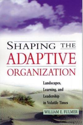 Shaping the Adaptive Organization: Landscapes, Learning, and Leadership in Vola
