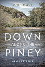 Down Along the Piney: Ozarks Stories (Richard Sullivan Prize in Short Fiction)