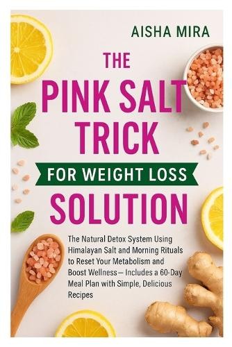 Aisha Mira The Pink Salt Trick for Weight Loss Solution (Tascabile)