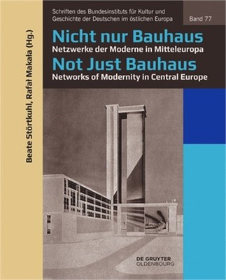 Nicht Nur Bauhaus - Netzwerke Der Moderne in Mitteleuropa / Not Just Bauhaus - N