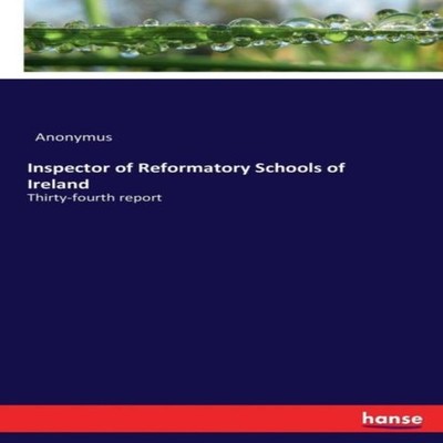 Inspector of Reformatory Schools of Ireland Thirty-fourth report