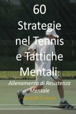 60 Strategie nel Tennis e Tattiche Mentali - Correa - Createspace, 2014