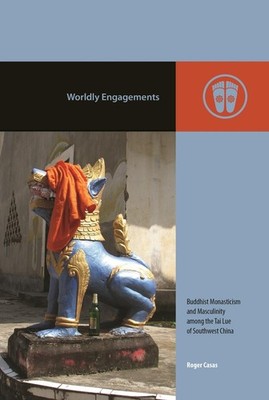 Worldly Engagements: Buddhist Monasticism and Masculinity Among the Tai Lue of S