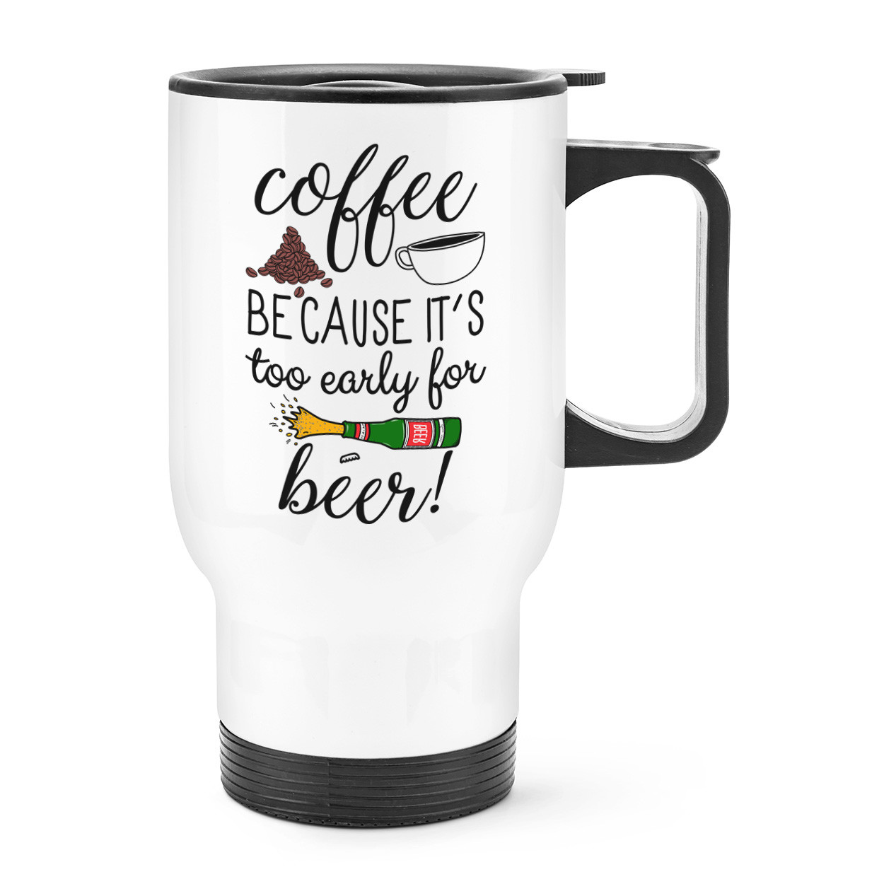 Coffee Because It's Too Early For Beer Travel Mug Cup With Handle - Funny