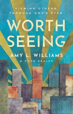 Worth Seeing: Viewing Others Through God's Eyes by Amy Lyn Williams (English) Pa