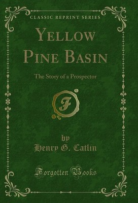 Yellow Pine Basin: The Story of a Prospector (Classic Reprint)
