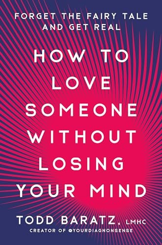 How To Love Someone Without Losing Your Mind : Forget The Fairy Tale And Get Real Todd Baratz - Image 5