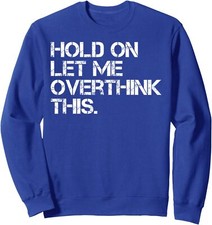 Funny Sarcastic Hold On Let Me Overthink This Gift Unisex Crewneck Sweatshirt