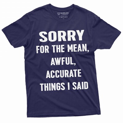 Sorry for the Mean Awful Accurate Things I said Funny saying Tee Shirt 
