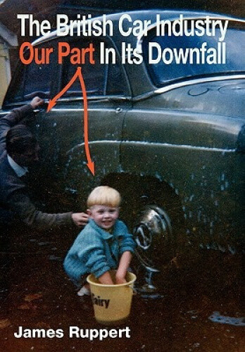 The British Car Industry: Our Part In Its Downfall By Ruppert, James