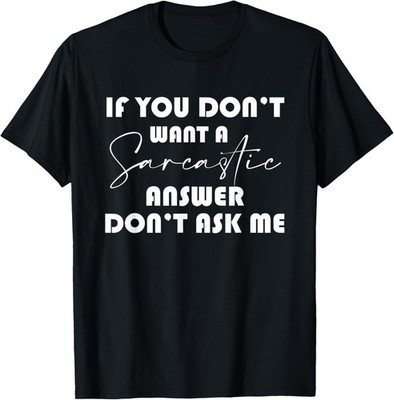 Funny If You Don't Want A Sarcastic Answer Don't As Me Humor T-Shirt
