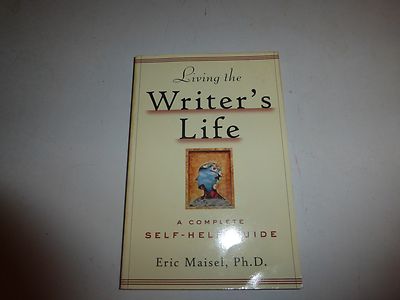 Living the Writer's Life: A Complete Self-Help Guide by Eric Maisel, PB B270