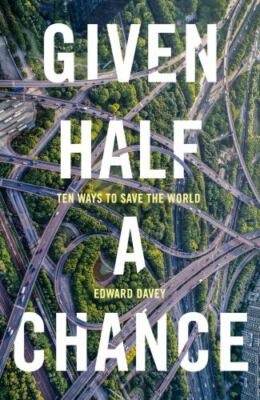 Given Half a Chance: Ten Ways to Save the World by Edward Davey