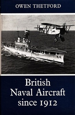 British Naval Aircraft Since 1912 Thetford, Owen: