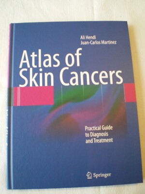 Atlas of Skin Cancers: Practical Guide to Diagnosis and Treatment by Ali Hendi,