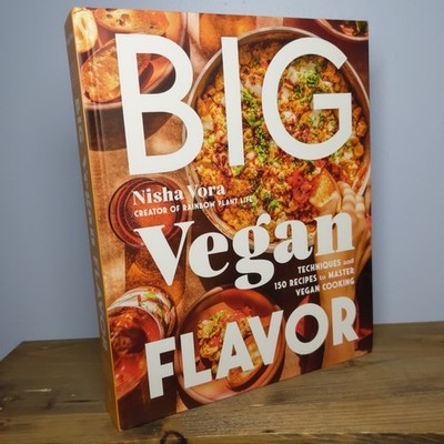 Big Vegan Flavor : Techniques and 150 Recipes to Master Vegan Cooking Nisha Vora