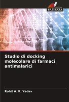 Studio Di Docking Molecolare Di Farmaci Antimalarici Rohit A. K. Yadav Buch 2024
