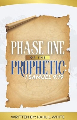 Phase One Of The Prophetic: 1 Samuel 9:19 by Kahlil White Paperback Book