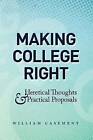 Making College Right: Heretical Thoughts & Practical Proposals by William Casement (Paperback / softback, 2012)