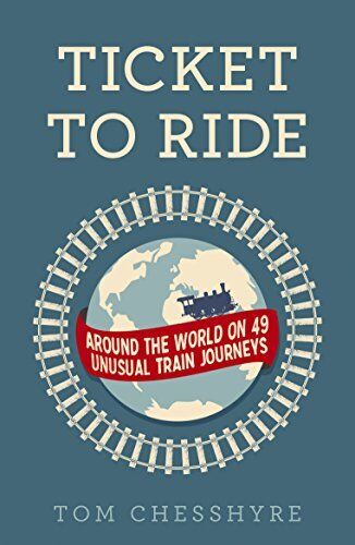 Ticket to Ride: Around the World on 49 Unusual Train Journeys By Tom Chesshyre - Picture 1 of 1
