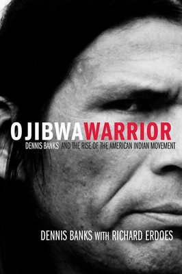 Ojibwa Warrior Dennis Banks and the Rise of the American Indian Movement Banks