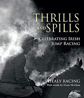 Thrills and Spills: Celebrating Irish Jump Racing by Healy Racing Hardback Book