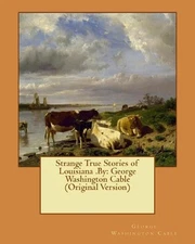 Strange True Stories of Louisiana .By: George Washington Cable (Original Version