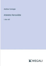Arbetets Herravlde: i stor stil by Andrew Carnegie (Swedish) Paperback Book