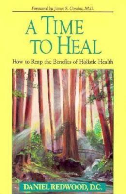 A Time to Heal: How to Reap the Benefits of Holistic Health by Daniel Redwood