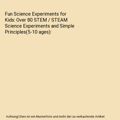 Fun Science Experiments for Kids: Over 80 STEM / STEAM Science Experiments and S
