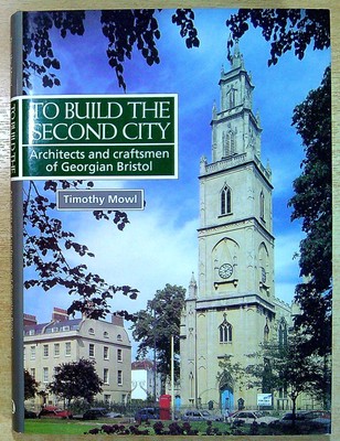 Mowl, Tim TO BUILD THE SECOND CITY: ARCHITECTS AND CRAFTSMEN OF GEORGIAN BRISTOL