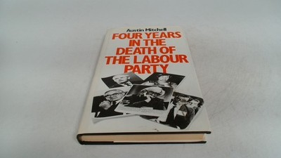 			Four Years in the Death of the Labour Party, Mitchell, Austin, Me		