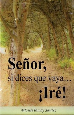 Seor, si dices que vaya... Ire! by Betzaida Irizarry (Spanish) Paperback Book