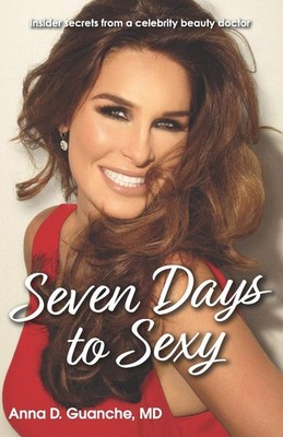 Seven Days to Sexy: Insider Secrets from a Celebrity Beauty Doctor by Guanche MD