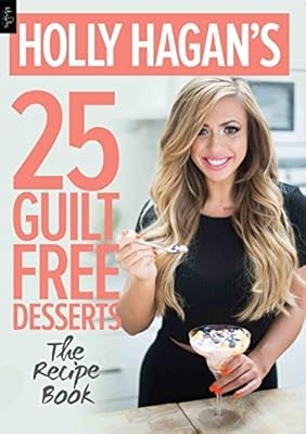 Holly Hagans 25 Guilt Free Deserts: The Recipe Book, Holly Hagan, Used; Very Goo