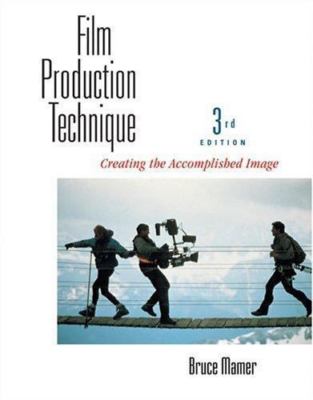 Film Production Technique: Creating the Accomplished Image by Bruce Mamer