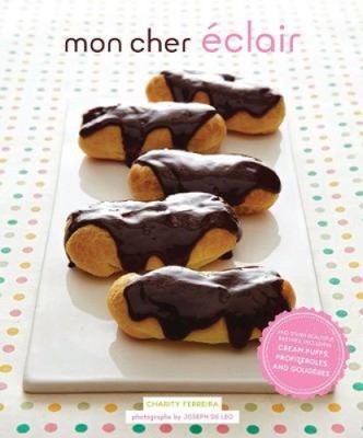 Mon Cher Eclair: And Other Beautiful Pastries, Including Cream Puffs,
