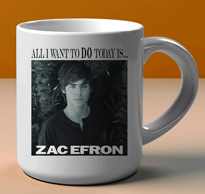 Mug Zac Efron All I want To Do Today Is...Mug White Mug 11oz 2 Sides