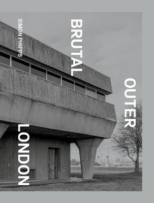 Brutal Outer London by Simon Phipps - 9781914613166