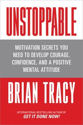 Unstoppable: Motivation Secrets You Need to Develop Courage, Confidence and a Po