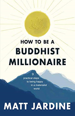 How to be a Buddhist Millionaire: 9 practical steps to being happy in a material