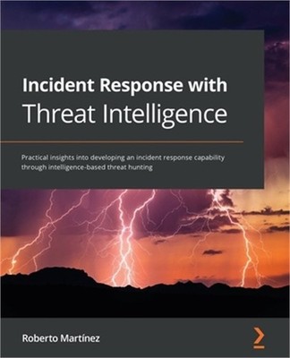 Incident Response with Threat Intelligence: Practical insights into developing a