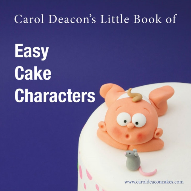Carol Deacon's Little Book of Easy Cake Characters by Carol Deacon